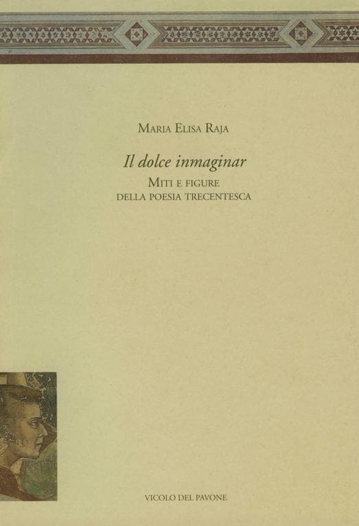 Il dolce inmaginar.    Miti e figure della poesia trecentesca